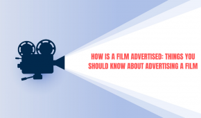 How Is A Film Advertised: Things You Should Know About Advertising A Film