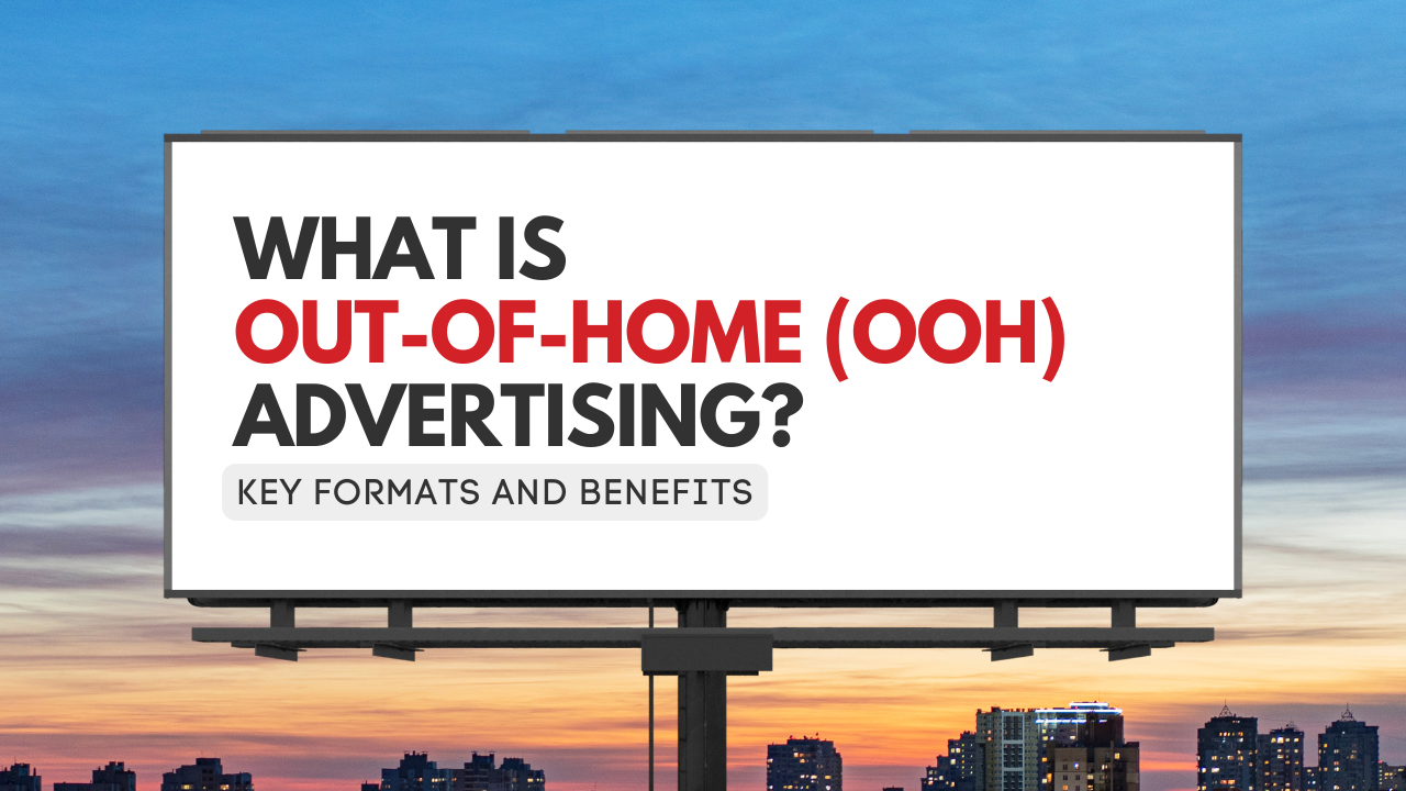 WHAT IS OUT-OF-HOME (OOH) ADVERTISING? KEY FORMATS AND BENEFITS